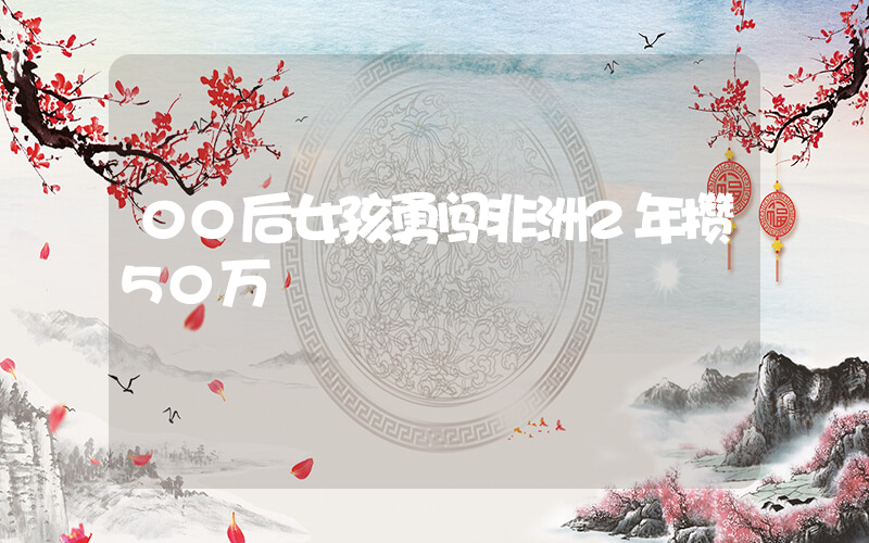 00后女孩勇闯非洲2年攒50万插图