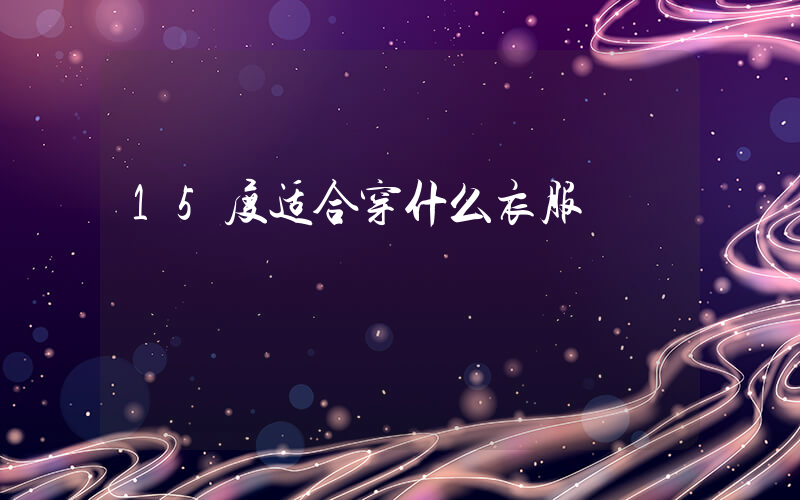15度适合穿什么衣服插图