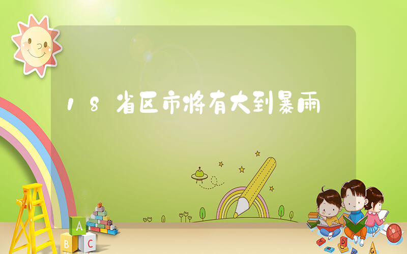 18省区市将有大到暴雨插图