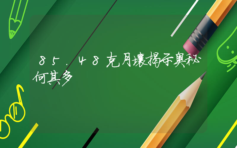 85.48克月壤揭示奥秘何其多插图