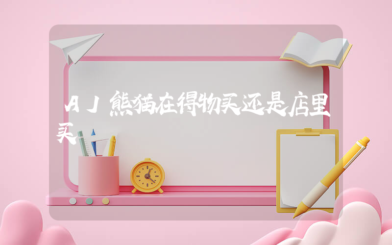 AJ熊猫在得物买还是店里买插图