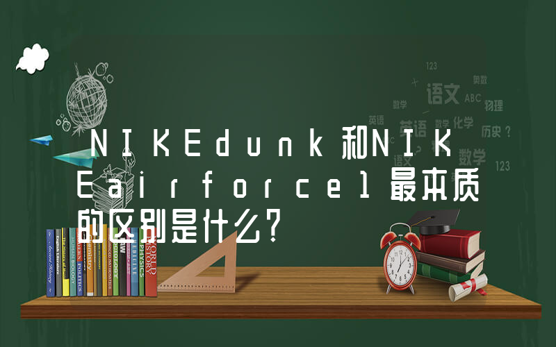 NIKEdunk和NIKEairforce1最本质的区别是什么？插图