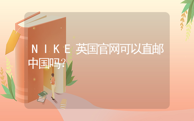 NIKE英国官网可以直邮中国吗？插图