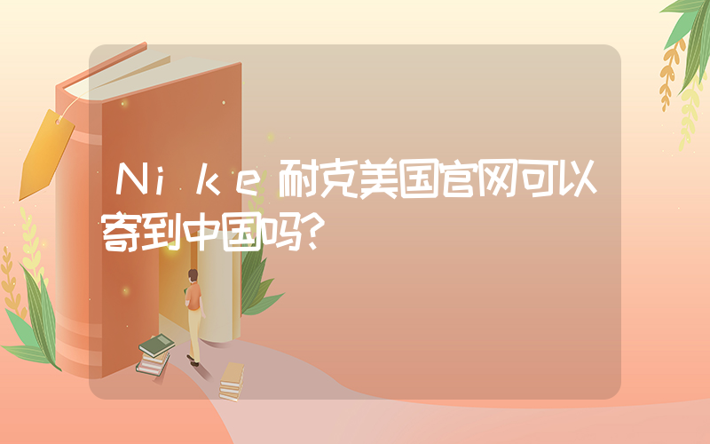 Nike耐克美国官网可以寄到中国吗？插图