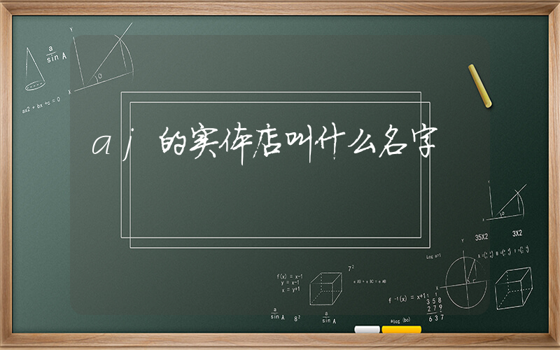 aj的实体店叫什么名字插图