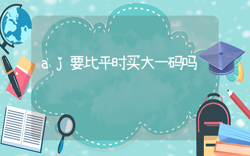 aj要比平时买大一码吗插图