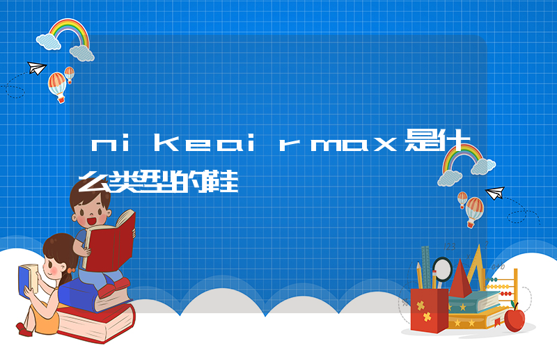 nikeairmax是什么类型的鞋插图
