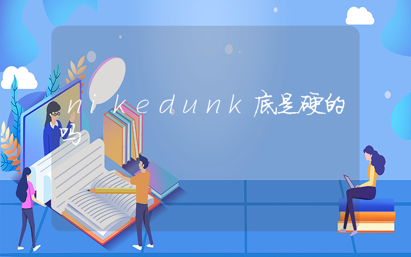nikedunk底是硬的吗插图