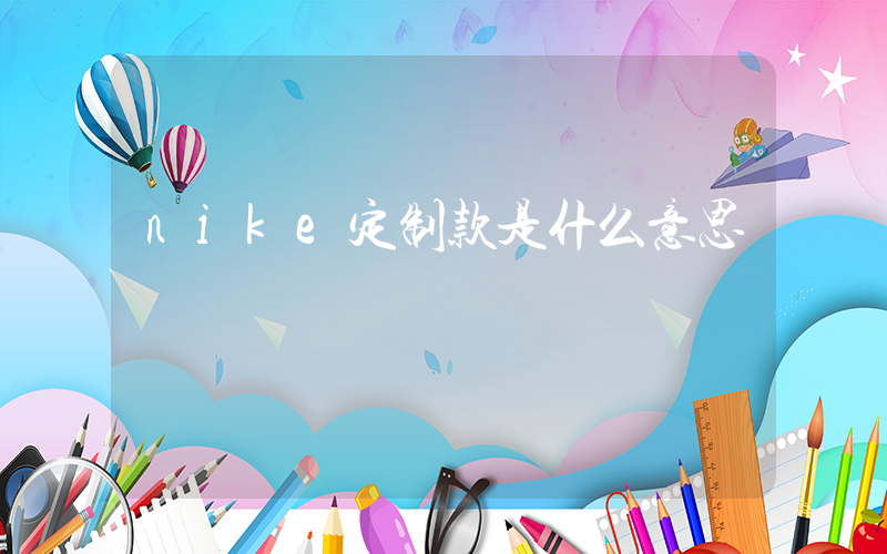 nike定制款是什么意思插图