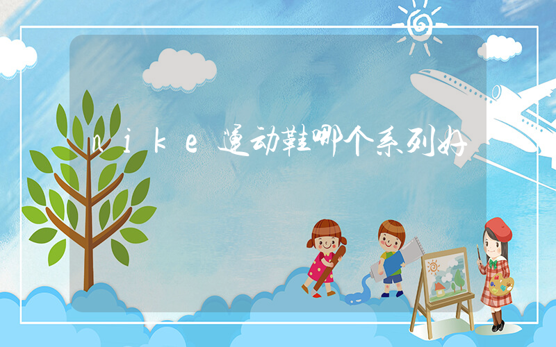 nike运动鞋哪个系列好插图