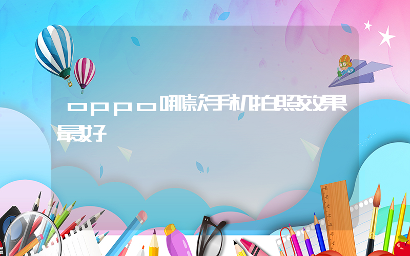oppo哪款手机拍照效果最好插图
