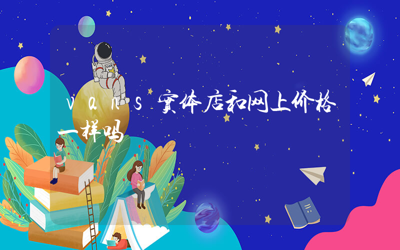vans实体店和网上价格一样吗插图