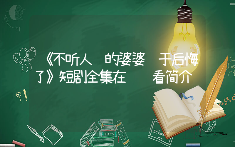 《不听人话的婆婆终于后悔了》短剧全集在线观看简介插图