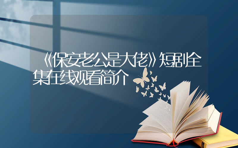 《保安老公是大佬》短剧全集在线观看简介插图