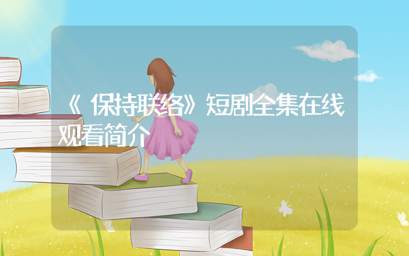 《保持联络》短剧全集在线观看简介插图