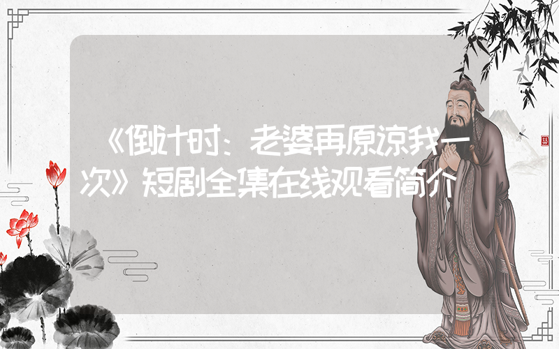 《倒计时：老婆再原谅我一次》短剧全集在线观看简介插图