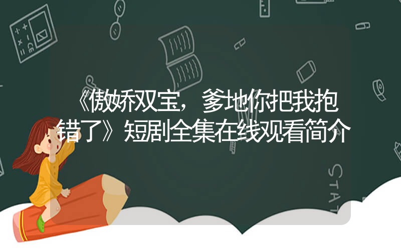 《傲娇双宝，爹地你把我抱错了》短剧全集在线观看简介插图