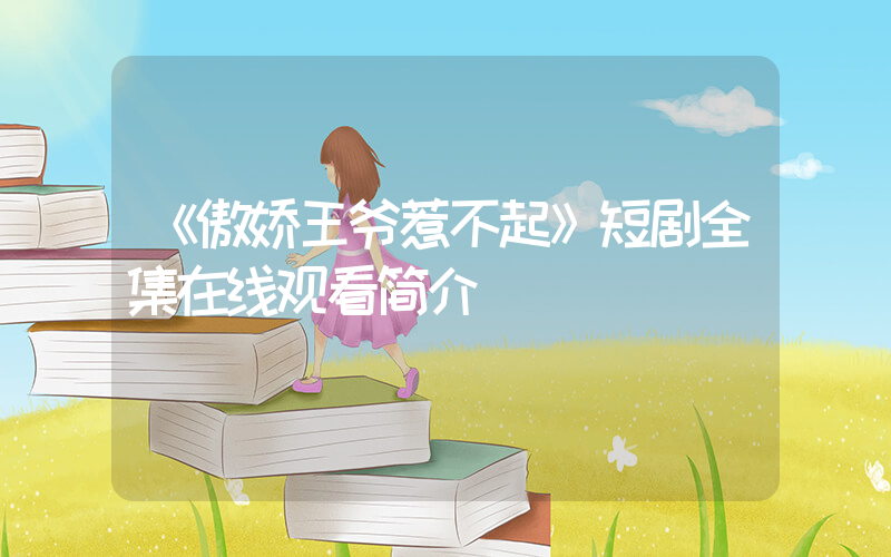 《傲娇王爷惹不起》短剧全集在线观看简介插图