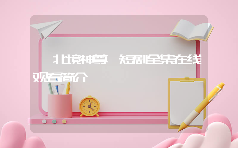 《北境神尊》短剧全集在线观看简介插图