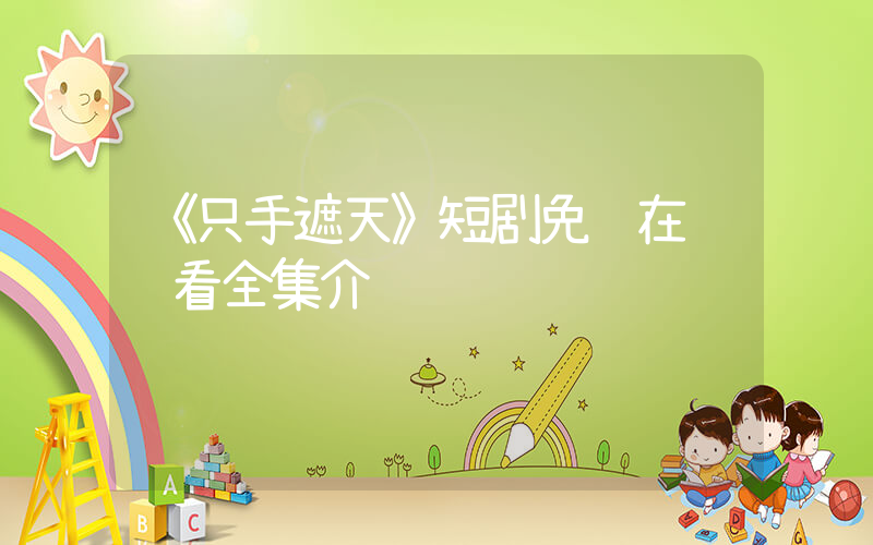 《只手遮天》短剧免费在线观看全集介绍插图