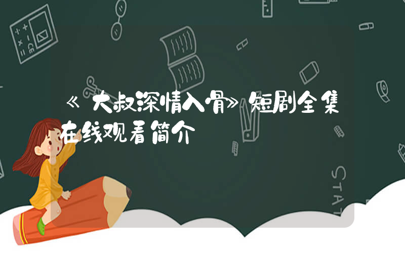 《大叔深情入骨》短剧全集在线观看简介插图