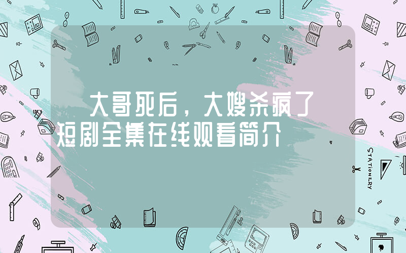 《大哥死后，大嫂杀疯了》短剧全集在线观看简介插图