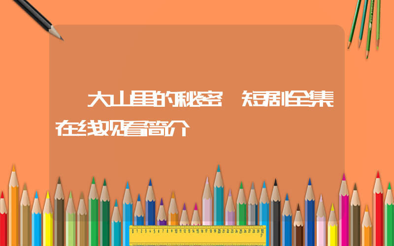 《大山里的秘密》短剧全集在线观看简介插图