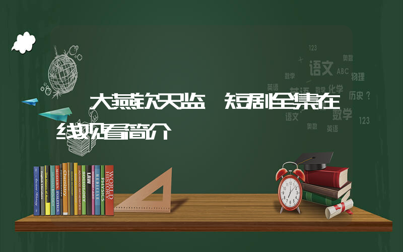 《大燕钦天监》短剧全集在线观看简介插图
