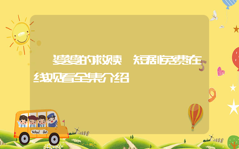 《婆婆的救赎》短剧免费在线观看全集介绍插图