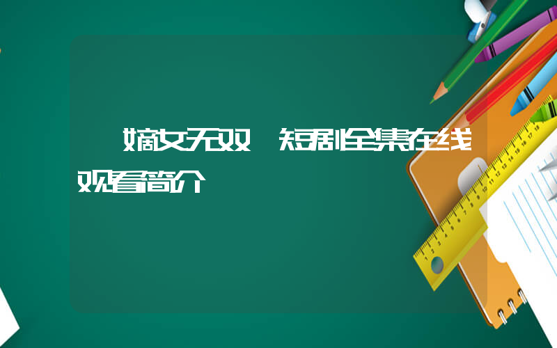 《嫡女无双》短剧全集在线观看简介插图