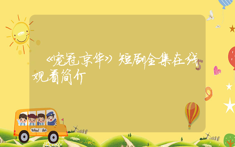 《宠冠京华》短剧全集在线观看简介插图