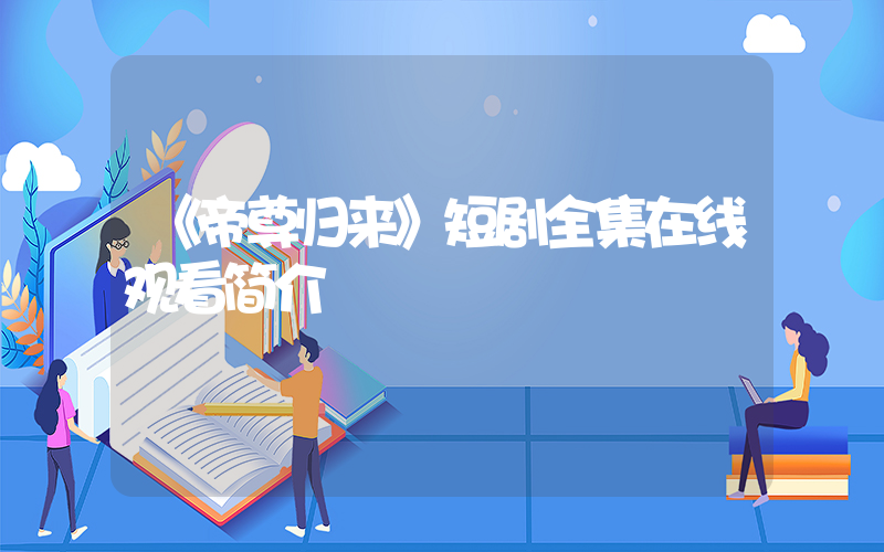 《帝尊归来》短剧全集在线观看简介插图
