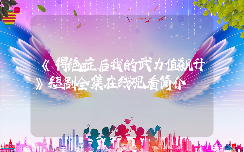 《得绝症后我的武力值飙升》短剧全集在线观看简介插图