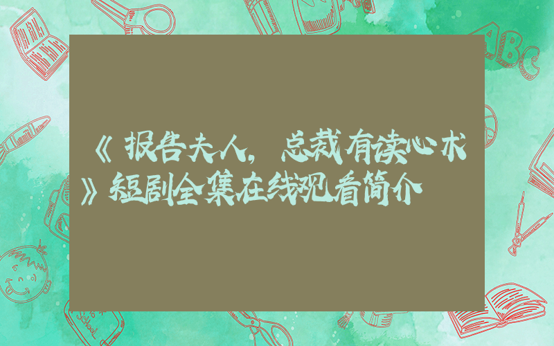 《报告夫人,总裁有读心术》短剧全集在线观看简介插图 《报告夫人,总裁有读心术》短剧全集在线观看简介插图