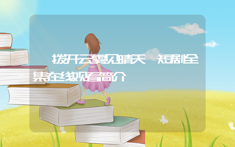 《拨开云雾见晴天》短剧全集在线观看简介插图