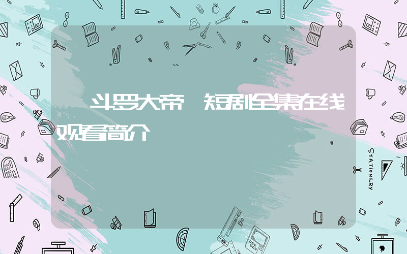 《斗罗大帝》短剧全集在线观看简介插图