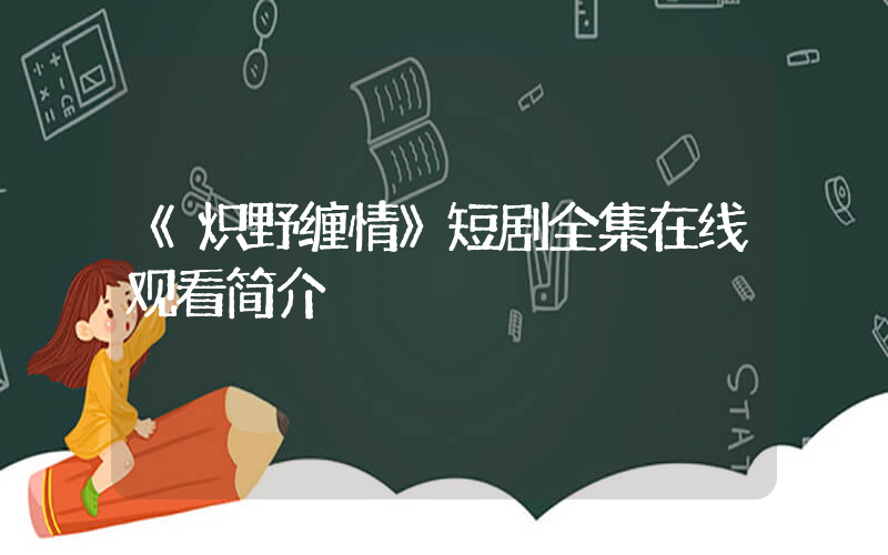 《炽野缠情》短剧全集在线观看简介插图