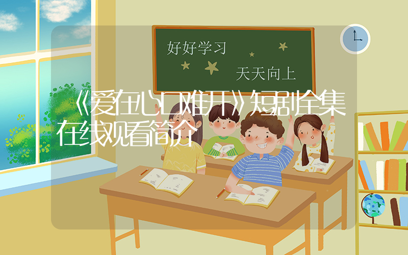 《爱在心口难开》短剧全集在线观看简介插图
