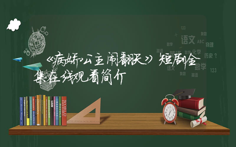 《病娇公主闹翻天》短剧全集在线观看简介插图
