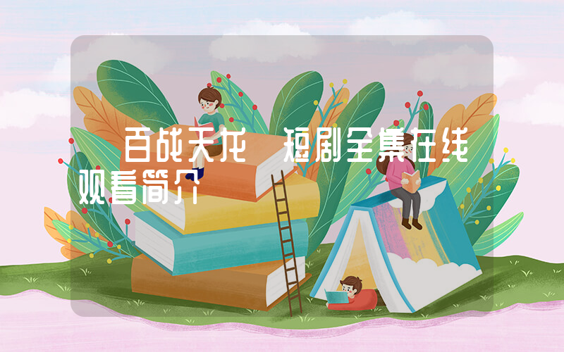 《百战天龙》短剧全集在线观看简介插图