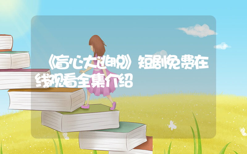 《盲心大逃脱》短剧免费在线观看全集介绍插图