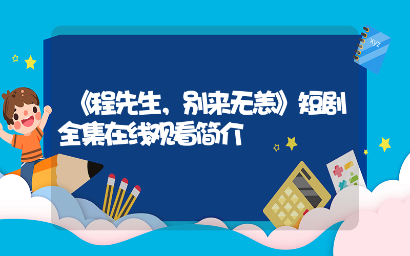 《程先生，别来无恙》短剧全集在线观看简介插图