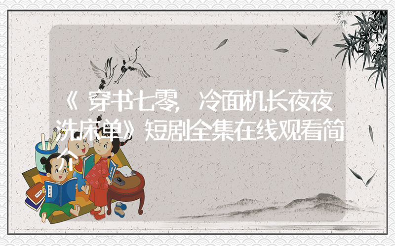 《穿书七零,冷面机长夜夜洗床单》短剧全集在线观看简介插图 《穿书七零,冷面机长夜夜洗床单》短剧全集在线观看简介插图