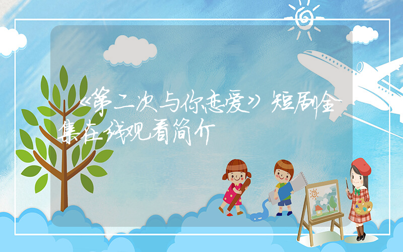《第二次与你恋爱》短剧全集在线观看简介插图