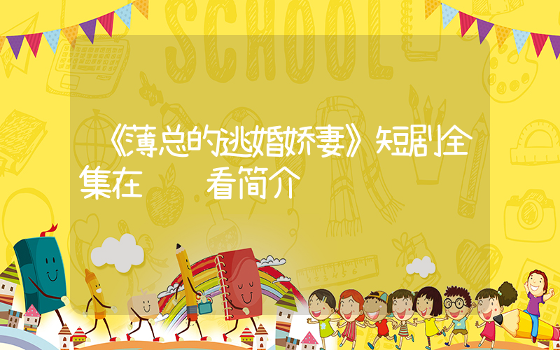 《薄总的逃婚娇妻》短剧全集在线观看简介插图