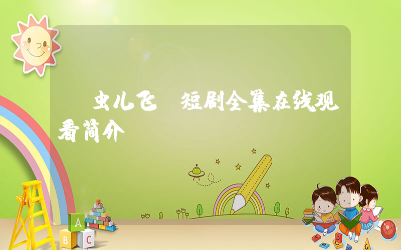 《虫儿飞》短剧全集在线观看简介插图