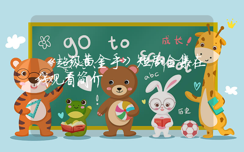 《超级黄金手》短剧全集在线观看简介插图