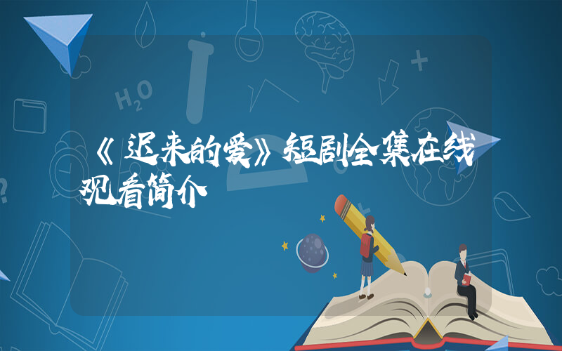 《迟来的爱》短剧全集在线观看简介插图