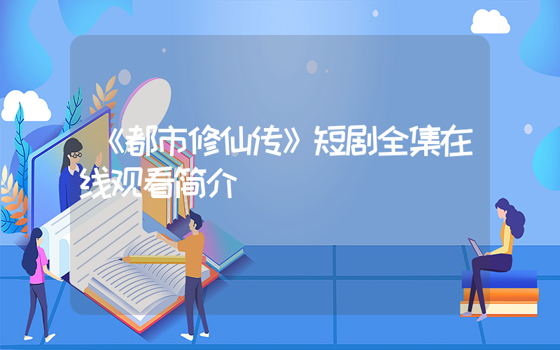 《都市修仙传》短剧全集在线观看简介插图