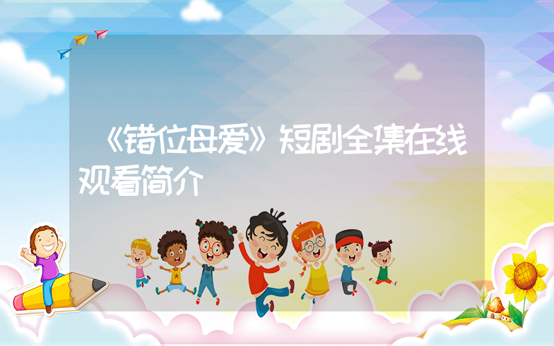 《错位母爱》短剧全集在线观看简介插图